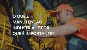 O que é a manutenção industrial e por que é importante?