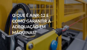 O que é a NR-12 e como garantir a adequação em máquinas?