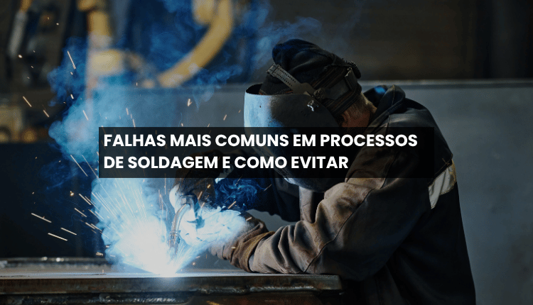 Falhas mais comuns em processos de soldagem e como evitar