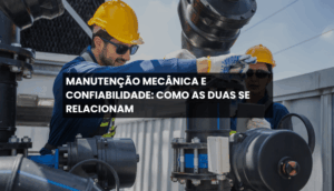 Manutenção mecânica e confiabilidade: como as duas se relacionam