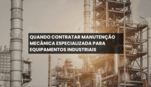 Quando contratar manutenção mecânica especializada para equipamentos industriais