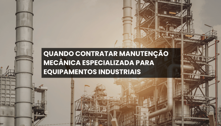 Quando contratar manutenção mecânica especializada para equipamentos industriais